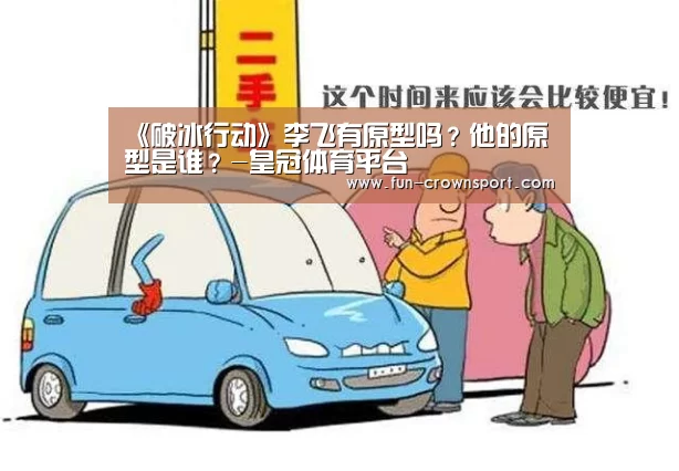 《破冰行动》李飞有原型吗?他的原型是谁?-皇冠体育平台(图1) 皇冠体育
