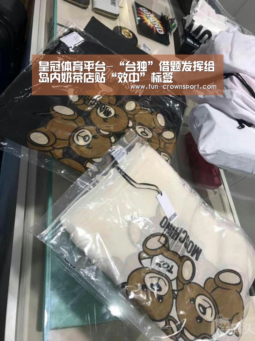 皇冠体育平台-“台独”借题发挥给岛内奶茶店贴“效中”标签(图1) 皇冠体育官网